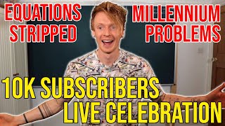 10k Subscribers LIVE Celebration: Millennium Problems and Equations Stripped
