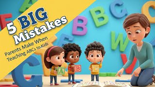 5 BIG Mistakes Parents Make When Teaching ABCs to Kids