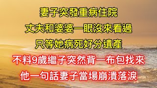 妻子突發重病住院，丈夫和婆婆一眼沒來看過，只等她病死好分遺產，不料9歲繼子突然背一布包找來，他一句話妻子當場崩潰落淚