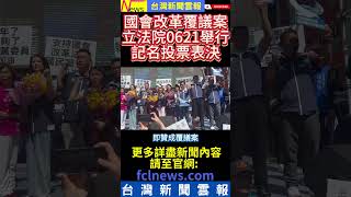 國會改革覆議案立法院0621舉行記名投票表決-#台灣新聞雲報 #立法院 #國民黨  #行政院 #覆議案