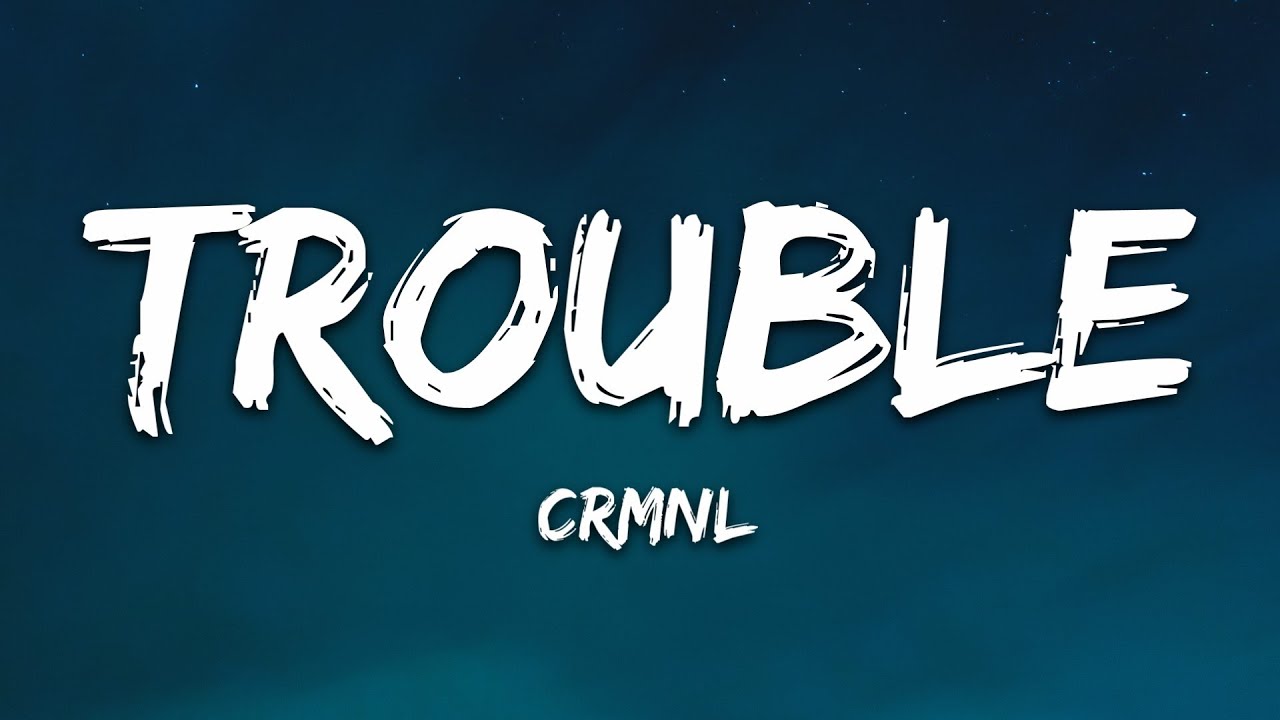 CRMNL - Trouble (Lyrics)