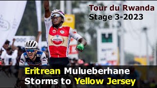 Eritrean Mulueberhan storms to Yellow Jersey Tour du Rwanda  Stage 3