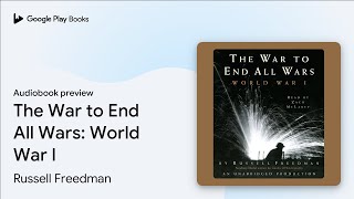 The War to End All Wars: World War I by Russell Freedman · Audiobook preview