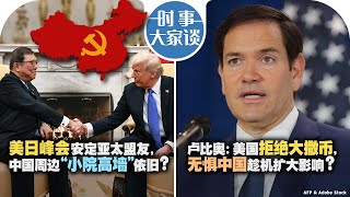 2/10【时事大家谈】美日峰会安定亚太盟友，中国周边“小院高墙”依旧？卢比奥：美国拒绝大撒币， 无惧中国趁机扩大影响?