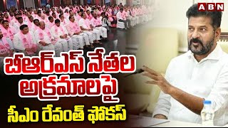 బీఆర్ఎస్ నేతల అక్రమాలపై సీఎం రేవంత్ ఫోకస్ | CM Revanth Reddy | BRS Leaders | ABN Telugu