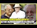 LA VIDA Y EL TRISTE FINAL DE GERMAN QUINTERO | ASI VIVE EL ACTOR QUE FUE OLVIDADO POR LA TELEVISION