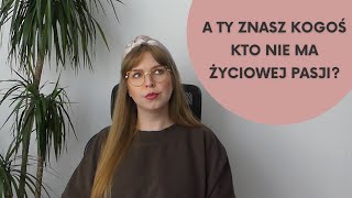 Czy każdy musi mieć pasję w życiu? Skąd presja posiadania pasji?