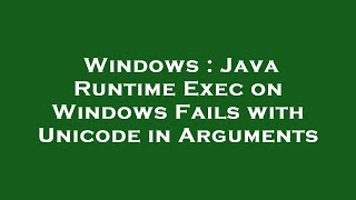 Windows : Java Runtime Exec on Windows Fails with Unicode in Arguments