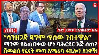 “ሳንዘጋጅ ዳግም ጥሰው ገብተዋል” | ማንም ያልጠበቀው ሆነ ባሕርዳር እጅ ሰጠ? | ሽመልስ የፈሩት መጣ አሜሪካ 4ኪሎን አነቀች! | Ethiopia