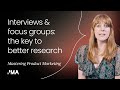 Interviews & focus groups: the key to better research