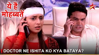 Ye Hai Mohabbatein | ये है मोहब्बतें | Doctor ne Ishita ko kya bataya?