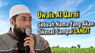 Uwais Al Qarni, Nama yang akan dikenal sampai LANGIT - Kajian Ustadz Khalid Basalamah