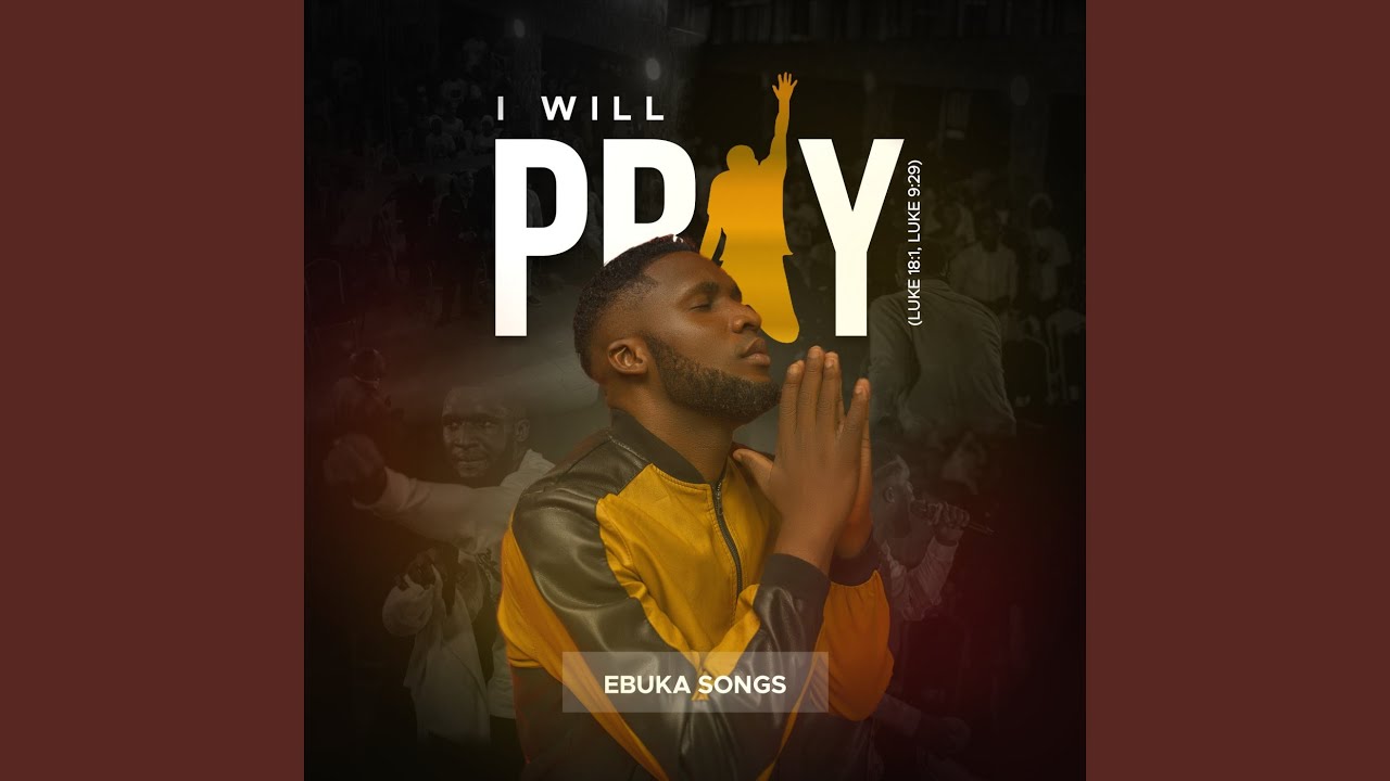 I Will Pray Ebuka Songs Song Lyrics Music Videos Concerts