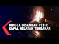 Diduga Tersambar Petir, Kapal Nelayan Terbakar