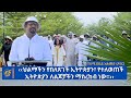 ‹‹ህልማችን የበለጸገች ኢትዮጵያን፣ የተለወጠች ኢትዮጵያን ለልጆቻችን ማስረከብ ነው።›› - ጠቅላይ ሚኒስትር ዐቢይ አሕመድ (ዶ/ር)