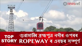 গুৱাহাটীৰ ব্ৰহ্মপুত্ৰ নদীৰ ওপৰৰ ROPEWAY ৰ এবছৰ সম্পূৰ্ণ