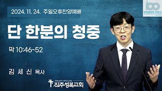 2024.11.24 I 단 한분의 청중 | 막 10:46~52 | 김세신 목사 | 진주성북교회 주일오후예배