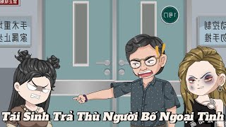 (Full version) Tái sinh trả thù người bố ngoại tình - Vũ Thiên Xinh Trai