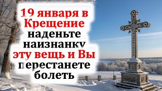 19 января в Крещение наденьте наизнанку эту вещь и Вы сразу перестанете болеть. Ритуалы и обряды