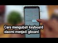 Cara mengubah keyboard xiaomi menjadi gboard