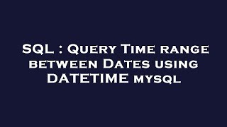 SQL : Query Time range between Dates using DATETIME mysql