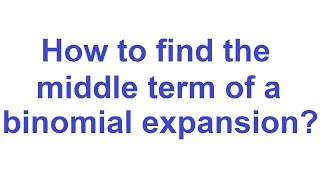 How to find the middle term of a binomial expansion