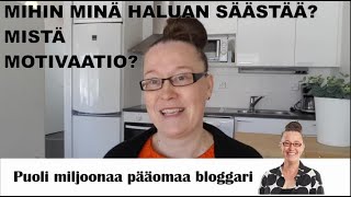 Mihin haluan säästää? Mistä motivaatio? Mistä kaikki lähti?