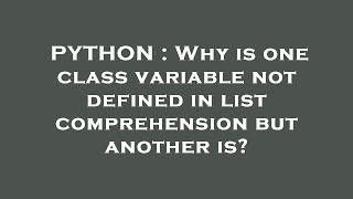 PYTHON : Why is one class variable not defined in list comprehension but another is?