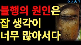 불행의 원인은 생각이 너무 많아서이다 편안한 인생을 사는 비결 삶의 지혜 인생조언 명언