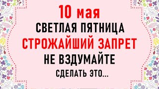 10 мая Семенов день. Светлая Пятница. Что нельзя делать 10 мая. Народные традиции и приметы 10 мая