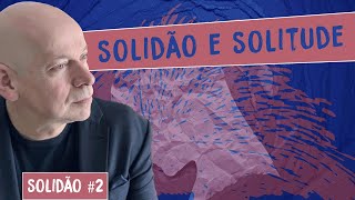 A importância do jogo entre SOLIDÃO e SOLITUDE | Leandro Karnal | Série 'Solidão' #2