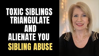 Toxic Siblings Who Triangulate & Alienate You #SiblingAbuse