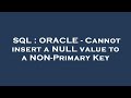 SQL : ORACLE - Cannot insert a NULL value to a NON-Primary Key