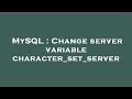 MySQL : Change server variable character_set_server