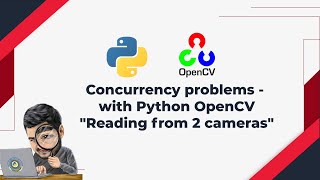 4. Concurrency problems with Python OpenCV - Reading from multiple cameras