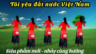 TÔI YÊU ĐẤT NƯỚC VIỆT NAM - NHẢY CÙNG HƯỚNG- DÂN VŨ - BIÊN ĐẠO THẮM TRẦN