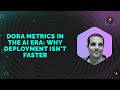 DORA Metrics in the AI Era: Why Deployment Isn't Faster