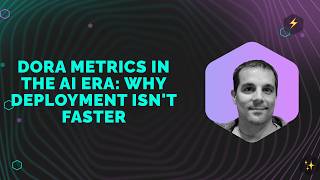 DORA Metrics in the AI Era: Why Deployment Isn't Faster