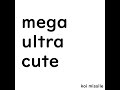 mega ultra cute