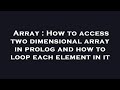 Array : How to access two dimensional array in prolog and how to loop each element in it