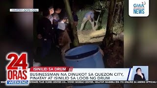 Businessman na dinukot sa Quezon City, pinatay at isinilid sa loob ng drum;... | 24 Oras Weekend