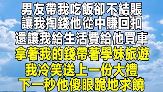 男友帶我吃飯卻不結賬,讓我掏錢他從中賺回扣,還讓我給生活費給他買車,拿著我的錢帶著學妹旅遊,我冷笑送上一份大禮!下一秒他傻眼跪地求饒!#家庭 #情感秘密 #感情 #故事 #分享#爱情故事