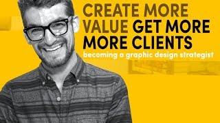 Becoming a Graphic Design Strategist - How to Create More Value for Your Freelance Clients