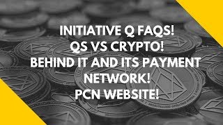 INITIATIVE Q FAQS! QS VS CRYPTO! BEHIND IT AND ITS PAYMENT NETWORK! PCN WEBSITE!