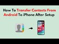 How To Transfer Contacts From Android To iPhone After Setup