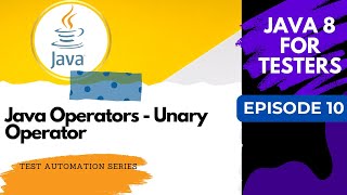 Java 8 for Testers #10 - Operators - Unary Type Explained