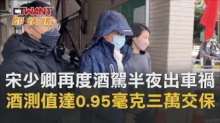 CTWANT 周刊王 即時新聞 / 宋少卿再度酒駕半夜出車禍　酒測值達0.95毫克三萬元交保