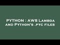 PYTHON : AWS Lambda and Python's .pyc files