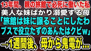 【感動】親の経営する旅館で13年間必死に働いた私。美人な妹ばかり溺愛する母「旅館は妹に譲るから！ブスなあんたは今日でクビ！出ていってw」→言われた通り辞めると、後日母から鬼電がきて…【泣ける話】