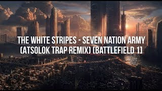 The White Stripes - Seven Nation Army (Atsolok Trap Remix) [Battlefield 1]